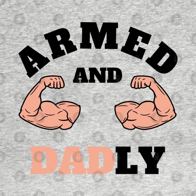 ARMED AND DADLY FUNNY FATHER BUFF DAD BOD MUSCLE GYM WORKOUT Street Style Original Design by CoolFactorMerch